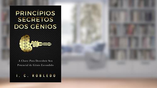 Capa de Princípios Secretos dos Gênios: A Chave Para Descobrir Seu Potencial de Gênio Escondido (Domine Sua Mente, Transforme Sua Vida), do autor I. C. Robledo
