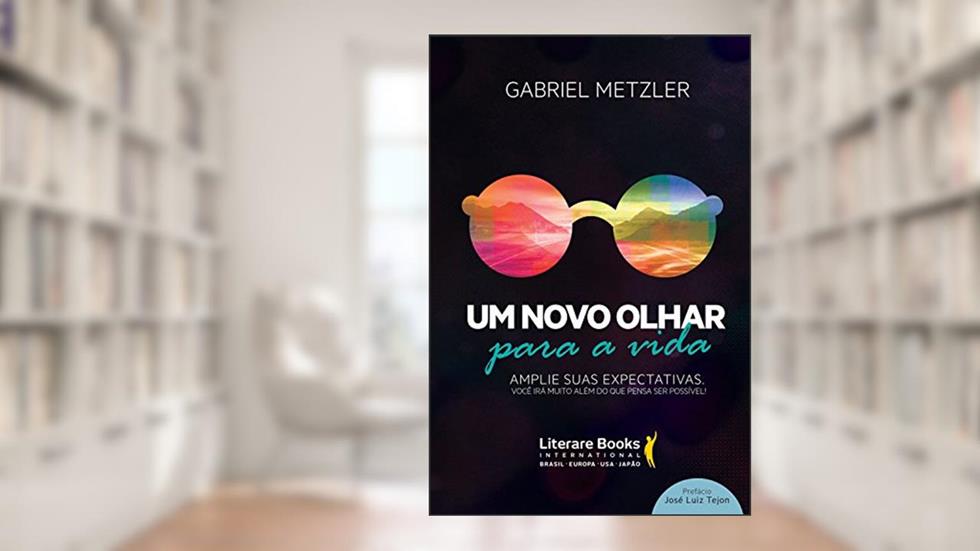 Um novo olhar para a vida: Amplie suas expectativas: você irá muito além do que pensa ser possível!, do autor Gabriel Metzler