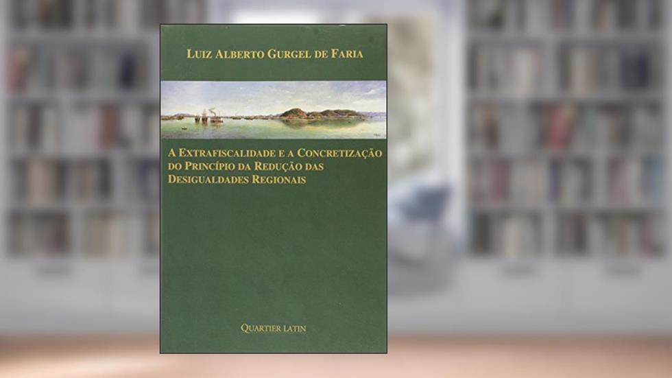 Extrafiscalidade E A Concretização Do Principio Da Redução Das Desigualdades, do autor Luiz Alberto Gurgel