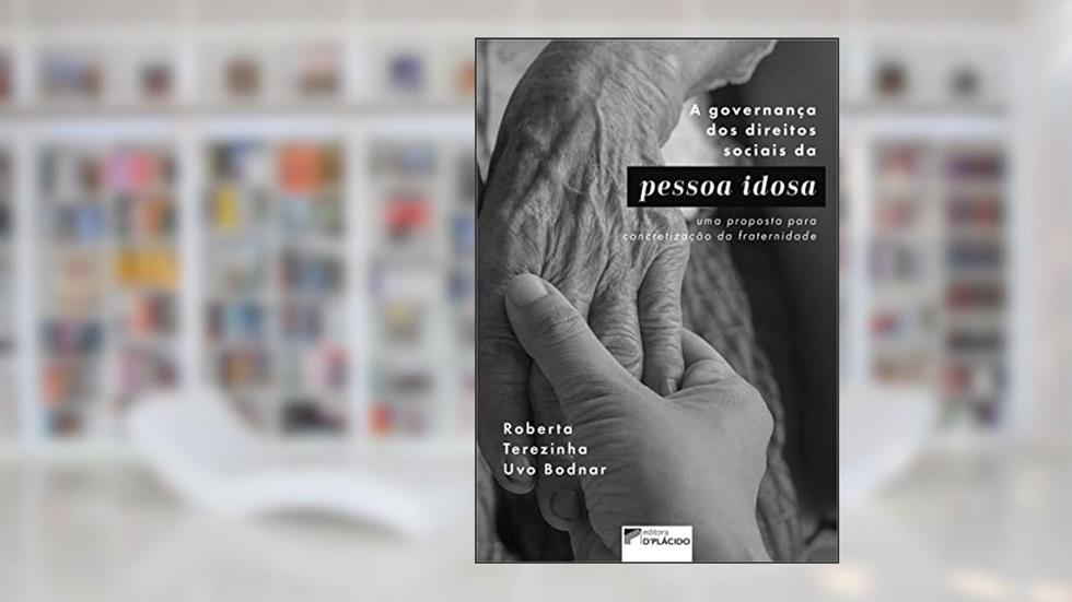 A Governança dos Direitos Sociais da Pessoa Idosa: uma Proposta Para Concretização da Fraternidade, do autor Roberta Terezinha Uvo Bodnar