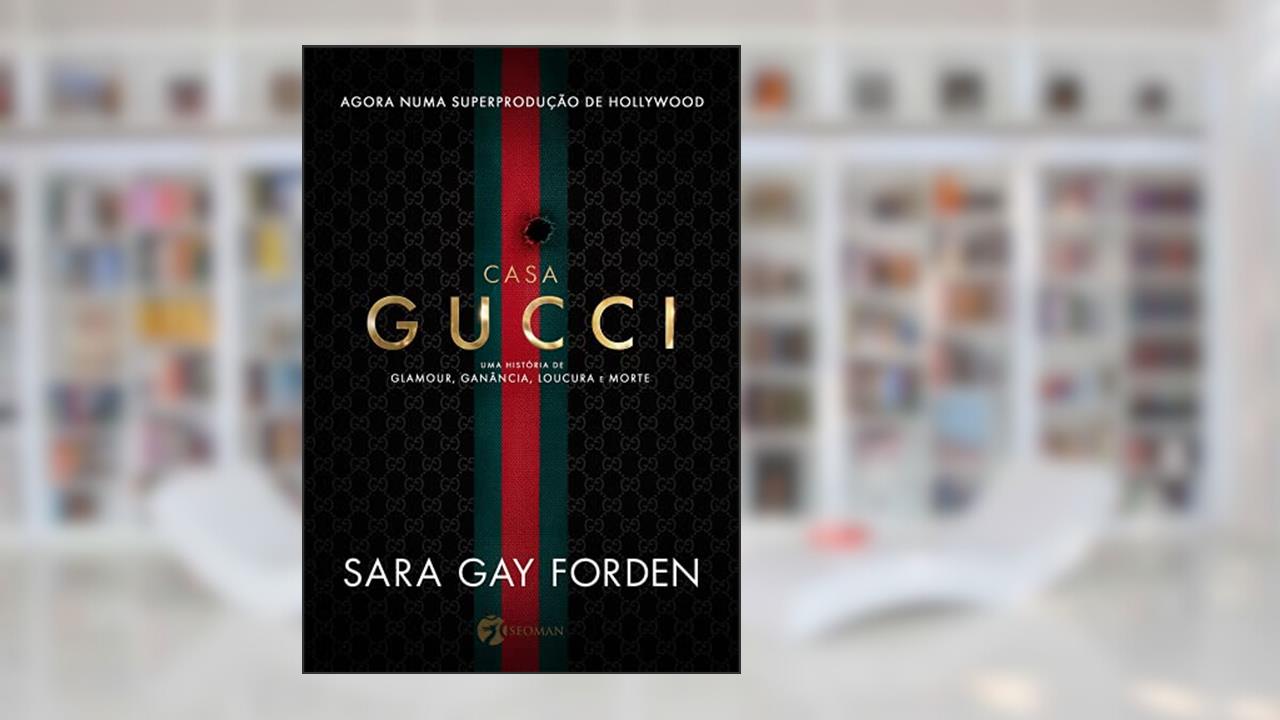 Casa Gucci: uma História de Glamour, Ganância, Loucura e Morte, do autor Sara Gay Forden