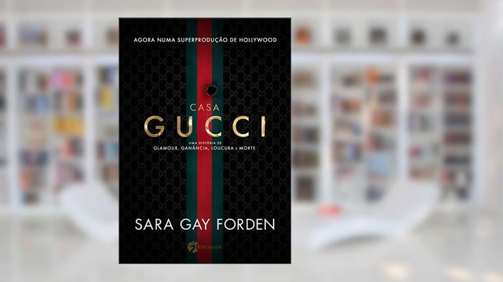 Casa Gucci: uma História de Glamour, Ganância, Loucura e Morte, do autor Sara Gay Forden
