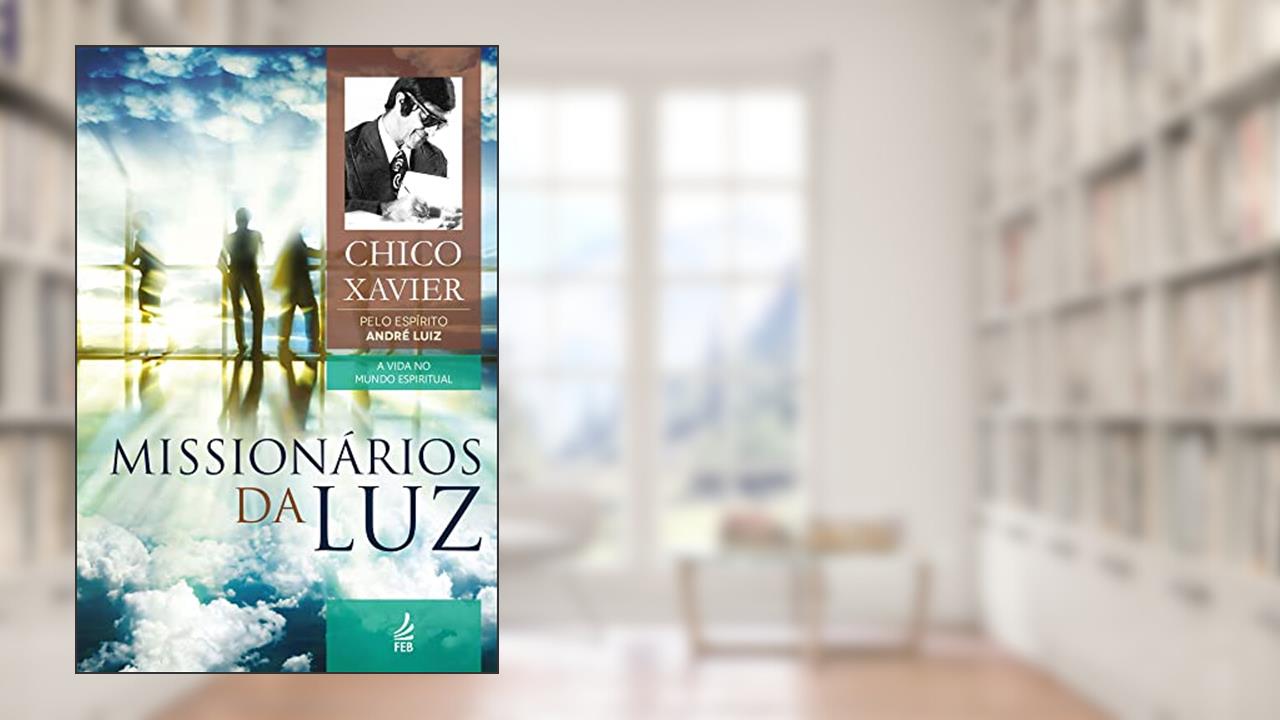 Missionários da luz (Coleção A vida no mundo espiritual Livro 3), do autor Francisco Cândido Xavier; André Luiz (Espírito)