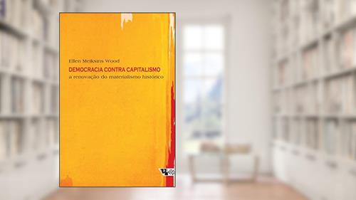 Capa de Democracia Contra Capitalismo: a Renovação do Materialismo Histórico, do autor Ellen Meiksins Wood