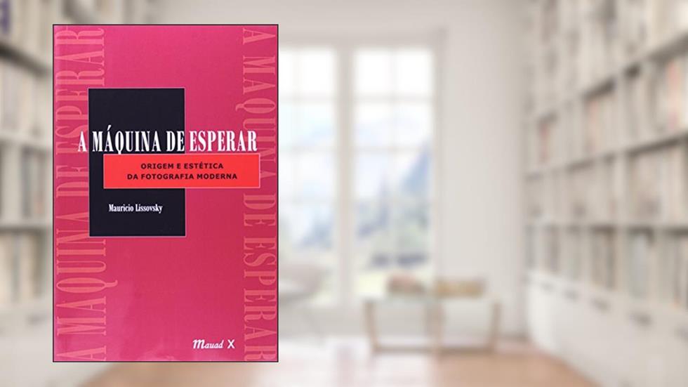 A Máquina de Esperar: Origem e Estética da Fotografia Moderna, do autor Mauricio Lissovsky
