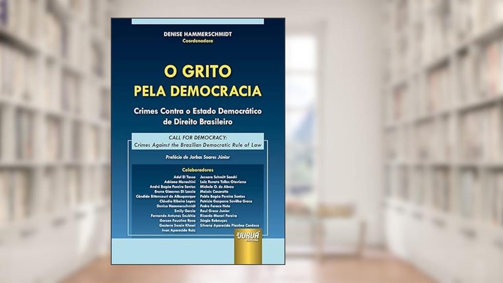 Grito pela Democracia, O - Crimes Contra o Estado Democrático de Direito Brasileiro - Call for Democracy: Crimes Against the Brazilian Democratic Rule of Law, do autor DENISE HAMMERSCHMIDT