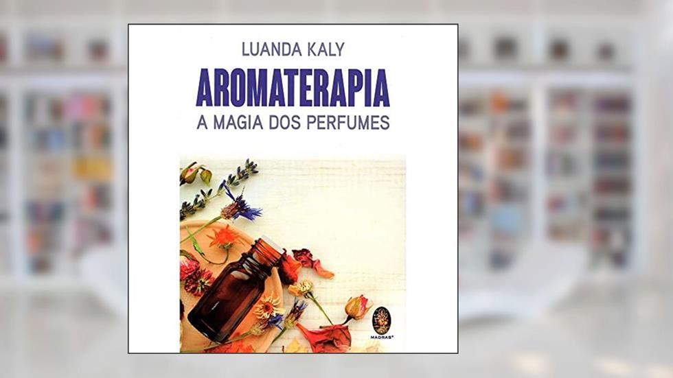AROMATERAPIA: A Magia dos Perfumes, do autor Luanda Kaly