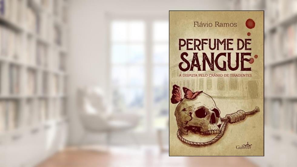 Perfume de Sangue: a Disputa Pelo Crânio de Tiradentes, do autor Flávio Ramos