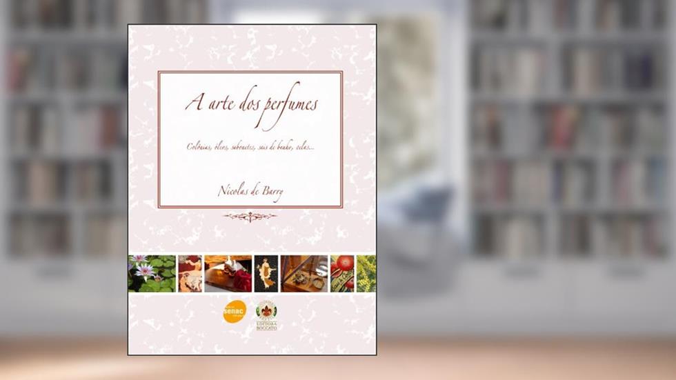 A arte dos perfumes : Colônias, óleos, sabonetes, sais de banho, velas..., do autor Nicolas de Barry