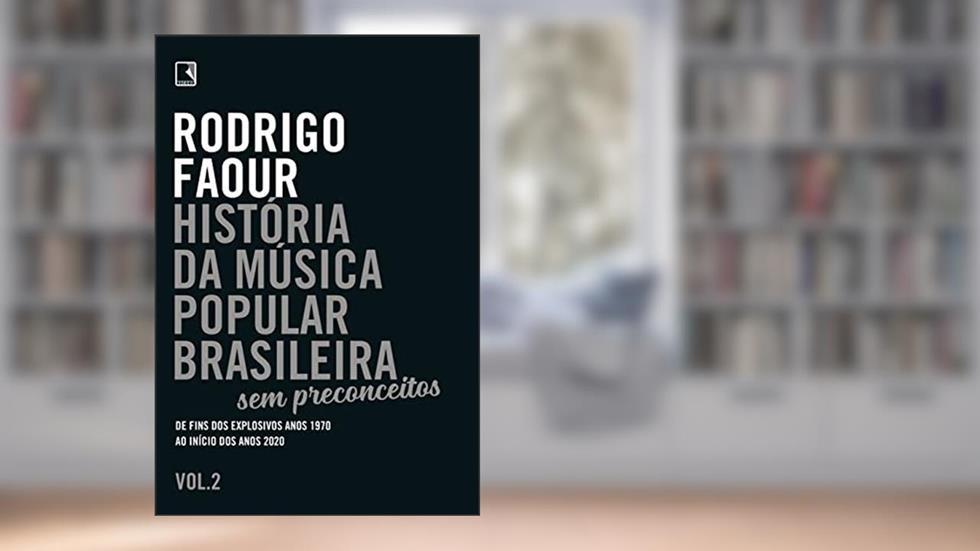 História da música popular brasileira: Sem preconceitos (Vol. 2): De fins dos explosivos anos 1970 ao início dos anos 2020, do autor Rodrigo Faour