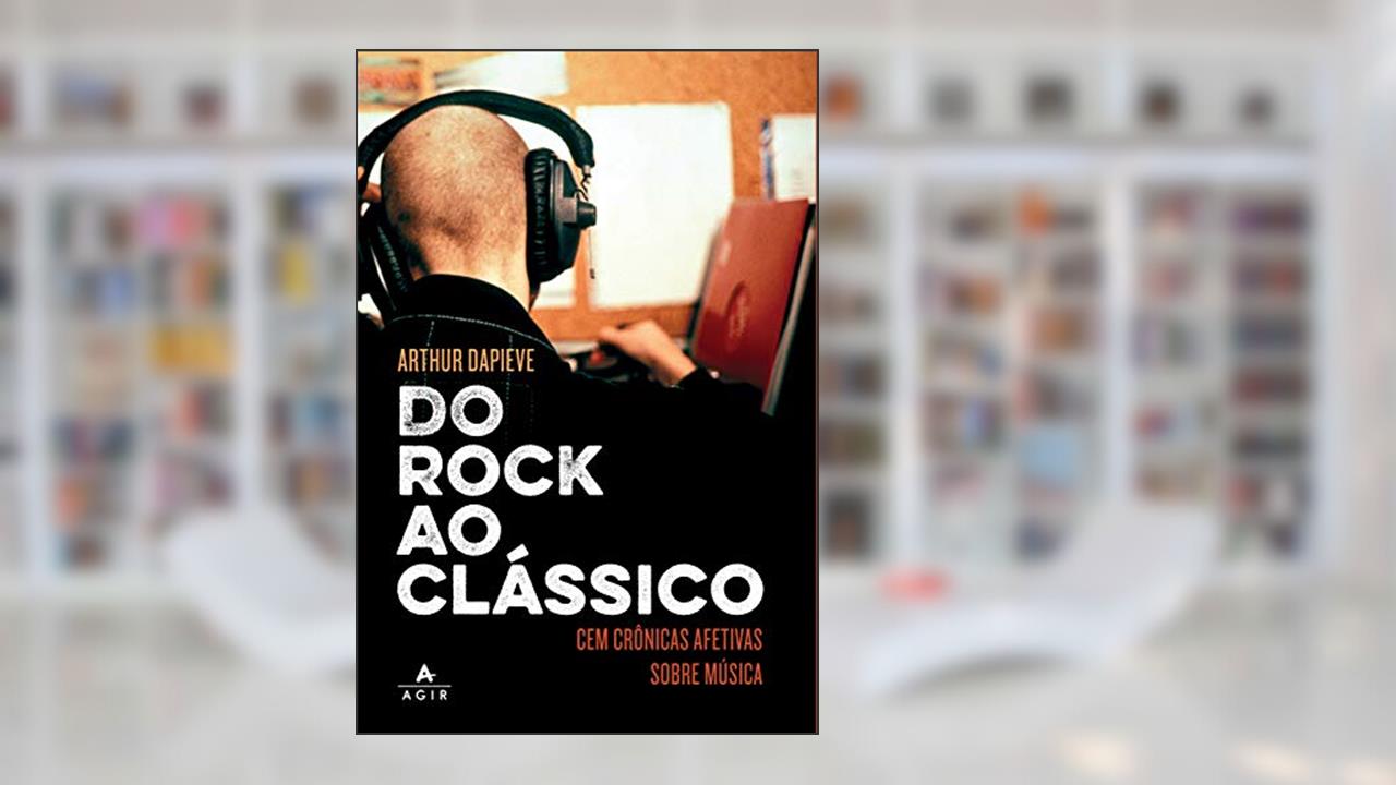 Do rock ao clássico: Cem crônicas afetivas sobre música, do autor Arthur Dapieve