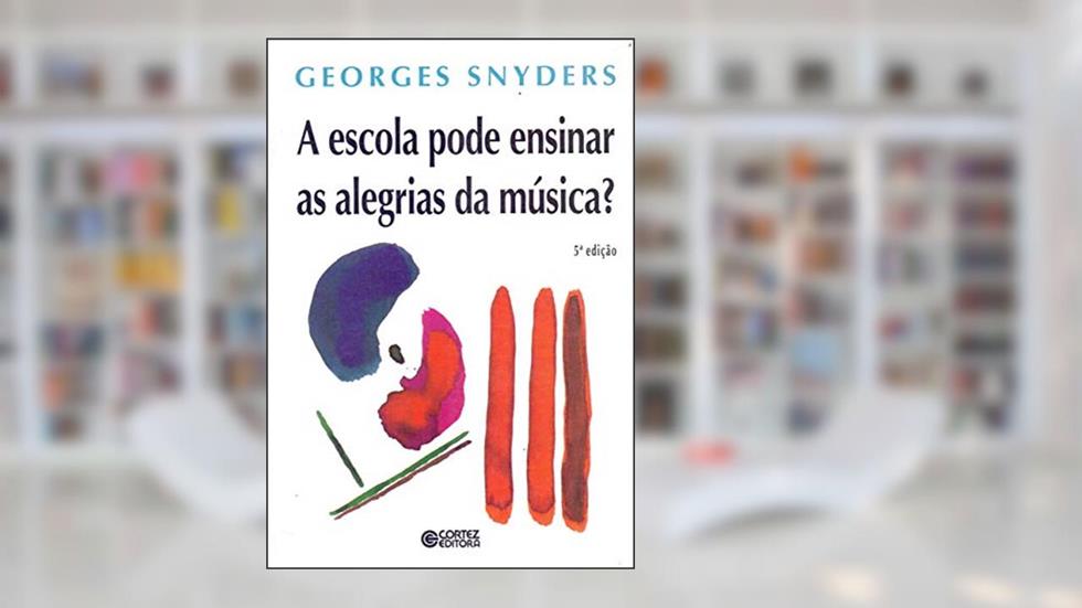 A escola pode ensinar as alegrias da música?, do autor Georges Snyders