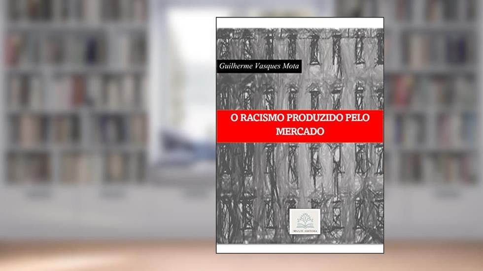 O RACISMO PRODUZIDO PELO MERCADO, do autor Guilherme Vasques Mota