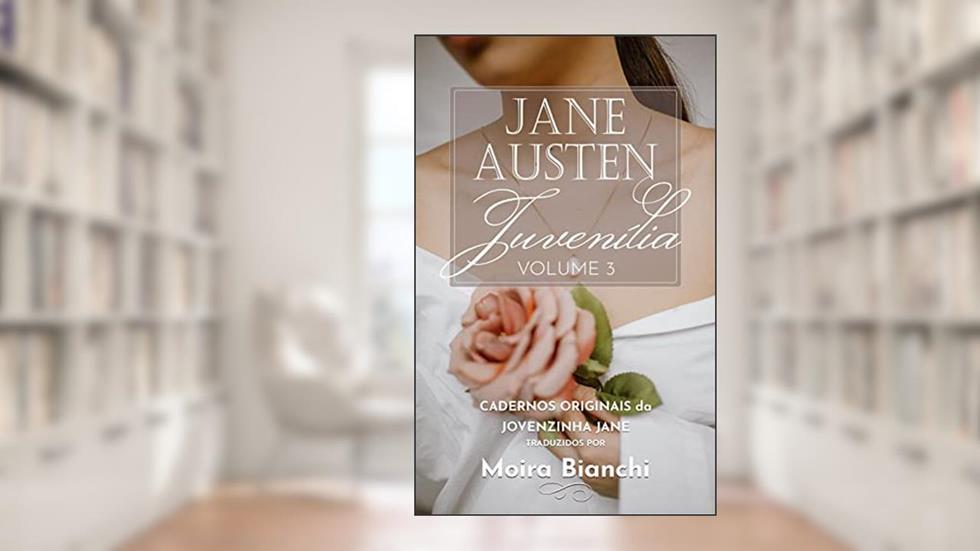 Jane Austen Juvenília - volume 3: Cadernos originais da Jovenzinha Jane (Juvenilia completa: Jane Austen jovenzinha), do autor Jane Austen