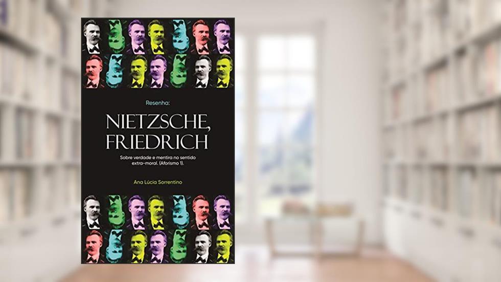 Resenha: NIETZSCHE, FRIEDRICH. Sobre verdade e mentira no sentido extra-moral (Aforismo 1). (Resenhas), do autor Ana Lúcia Sorrentino
