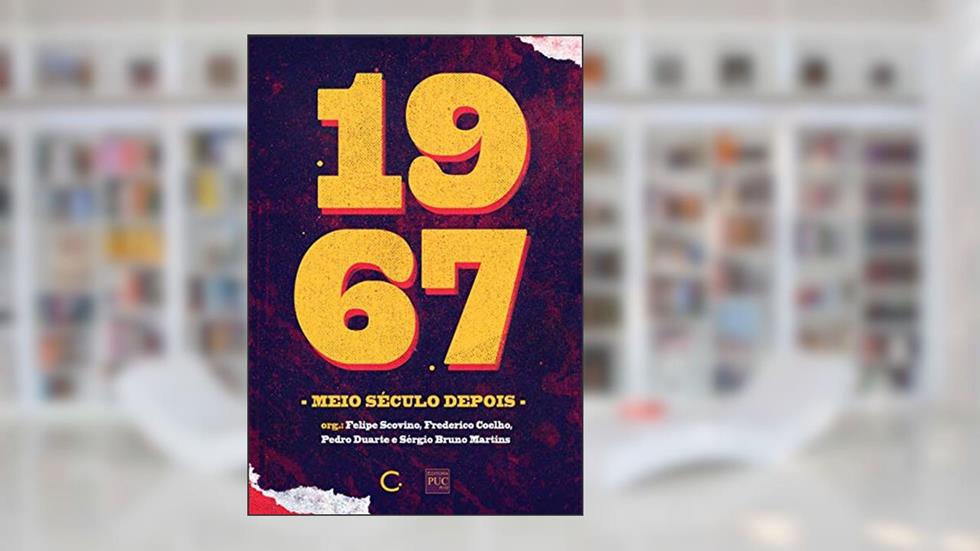 1967, meio século depois, do autor Felipe Scovino; Frederico Coelho; Pedro Duarte; Sérgio Bruno Martins