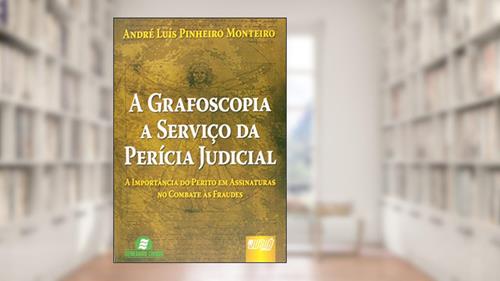 Capa de Grafoscopia a Serviço da Perícia Judicial, A: A Importância do Perito em Assinaturas no Combate às Fraudes, do autor André Luís Pinheiro Monteiro