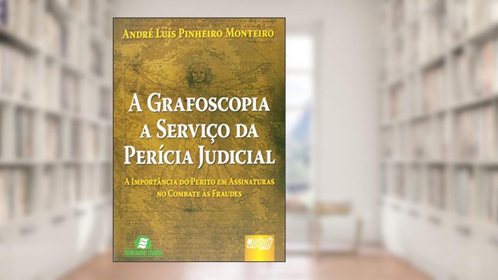 Grafoscopia a Serviço da Perícia Judicial, A: A Importância do Perito em Assinaturas no Combate às Fraudes, do autor André Luís Pinheiro Monteiro