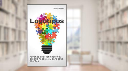 Capa de Logotipos: Aprenda criar o logo para seu próprio negócio ou ainda para os seus clientes, do autor Melissa Franco