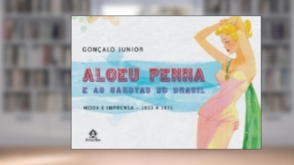 Alceu Penna e as garotas do Brasil: Moda E Imprensa - 1933 A 1975, do autor Gonçalo Junior