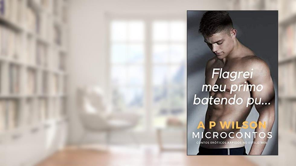 Flagrei meu primo batendo punh... [Conto Erótico] (Contos Gays com Primos Livro 3), do autor A P Wilson