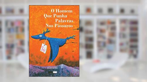 Capa de O homem que punha palavras nos pássaros, do autor Julian Borra