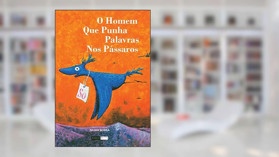O homem que punha palavras nos pássaros, do autor Julian Borra