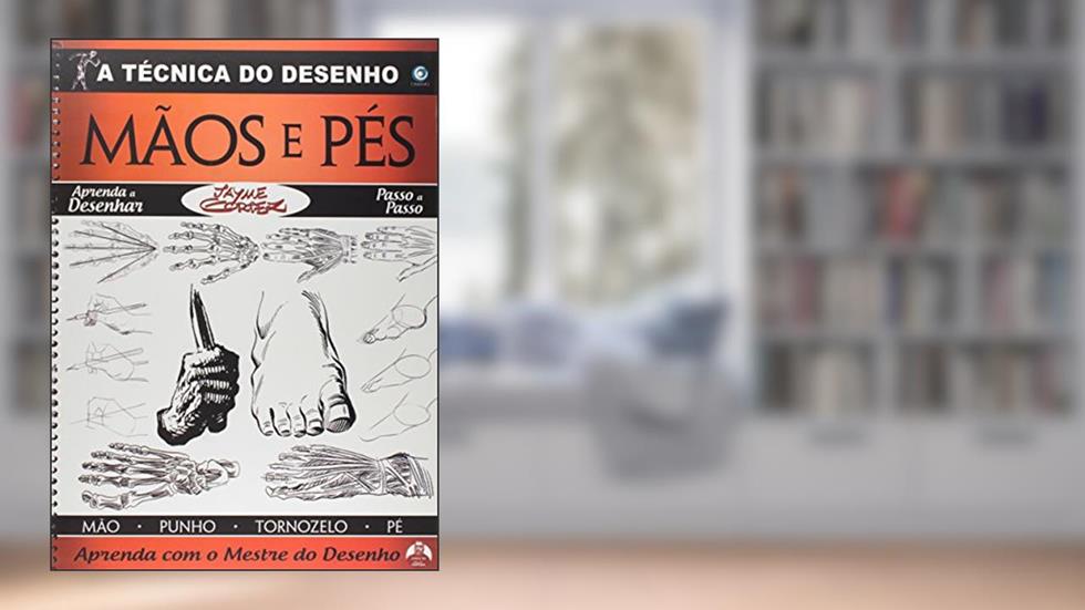 A Técnica do Desenho Mãos e Pés. Mão, Punho, Tornozelo e Pé, do autor Jayme Cortez