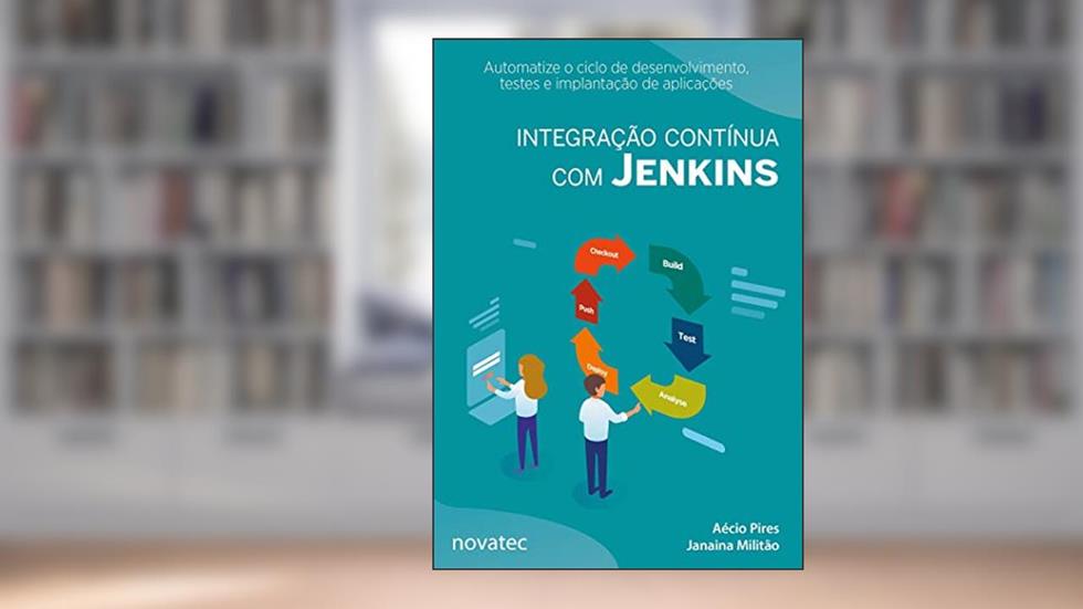 Integração Contínua com Jenkins: Automatize o Ciclo de Desenvolvimento, Testes e Implantação de Aplicações, do autor Aécio Pires; Janaina Militão