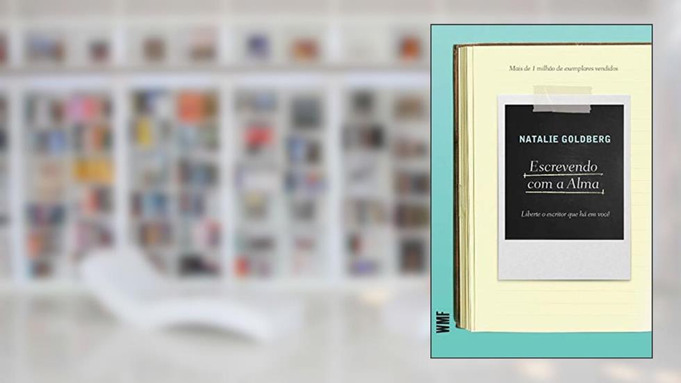Escrevendo com a alma: Liberte o escritor que há em você, do autor Natalie Goldberg