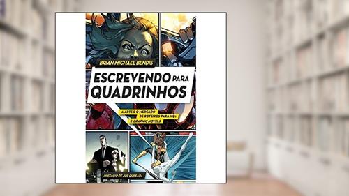Capa de Escrevendo para quadrinhos: A arte e o mercado de roteiros para HQs e Graphic Novel, do autor Brian Michael Bendis; Érico Assis