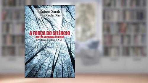 Capa de A força do silêncio: Contra a ditadura do ruído, do autor Robert Sarah