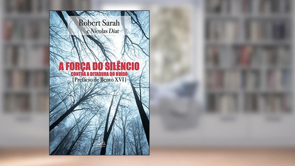 A força do silêncio: Contra a ditadura do ruído, do autor Robert Sarah
