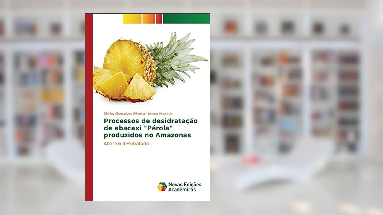 Processos de desidratação de abacaxi "Pérola" produzidos no Amazonas: Abacaxi desidratado, do autor Gonçalves Oliveira Shirley; Andrade Jerusa