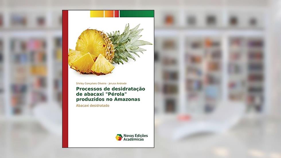 Processos de desidratação de abacaxi "Pérola" produzidos no Amazonas: Abacaxi desidratado, do autor Gonçalves Oliveira Shirley; Andrade Jerusa