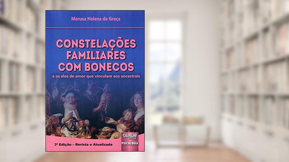 Constelações Familiares com Bonecos - e os elos de amor que vinculam aos ancestrais, do autor Marusa Helena da Graça