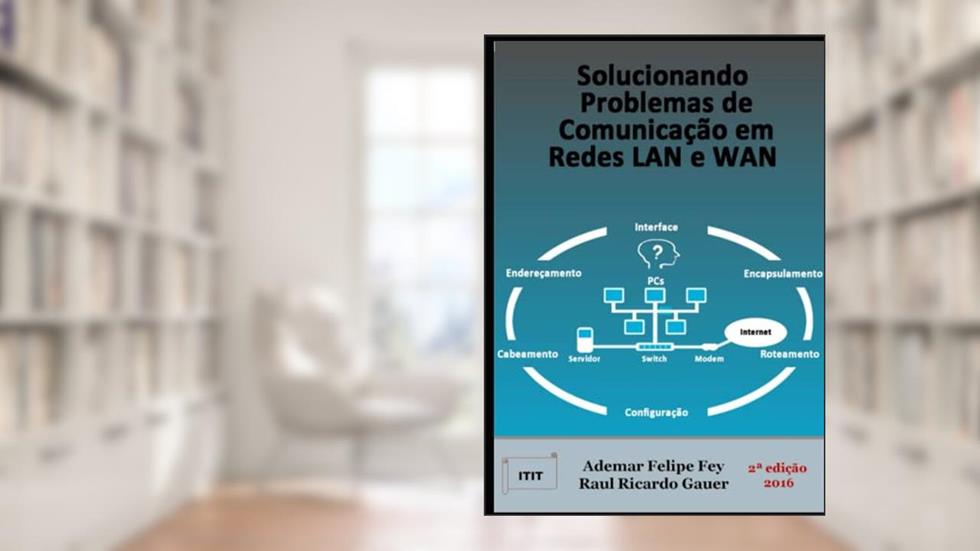 Solucionando Problemas de Comunicação em Redes Lan e Wan, do autor Ademar Felipe Fey/raul Ricardo Gauer