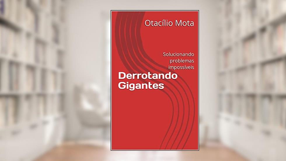 Derrotando Gigantes: Solucionando problemas impossíveis, do autor Otacílio Mota
