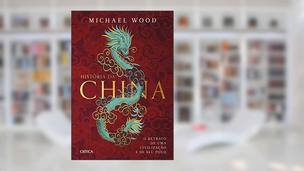 História da China: O retrato de uma civlilização e de seu povo, do autor Michael Wood