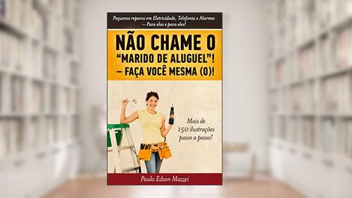 Capa de NÃO CHAME O MARIDO DE ALUGUEL! FAÇA VOCÊ MESMA (O)!!: Pequenos reparos em Eletricidade, Telefonia e Alarmes. Para elas e para eles!, do autor Paulo Edson Mazzei