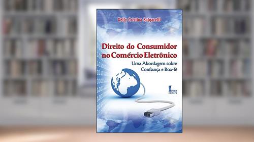 Capa de Direito do Consumidor no Comércio Eletrônico. Uma Abordagem Sobre Confiança e Boa-Fé, do autor Kelly Cristina Salgarelli