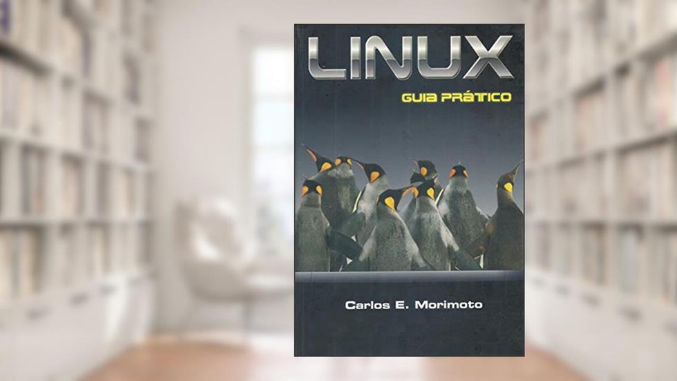 LINUX, Guia Prático, do autor Carlos E. Morimoto