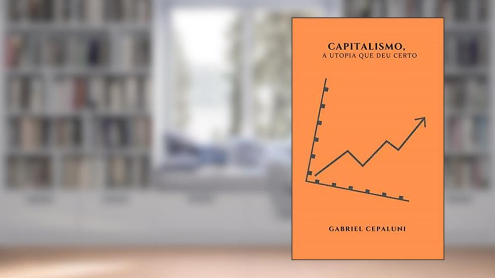 CAPITALISMO: A UTOPIA QUE DEU CERTO, do autor Gabriel Cepaluni