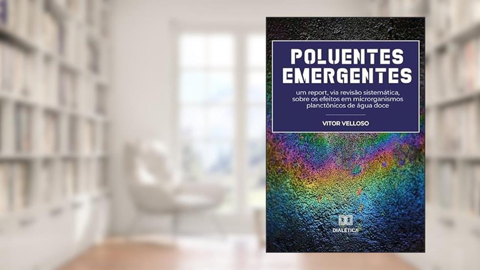 Poluentes emergentes: um report, via revisão sistemática, sobre os efeitos em microrganismos planctônicos de água doce, do autor Vitor Velloso