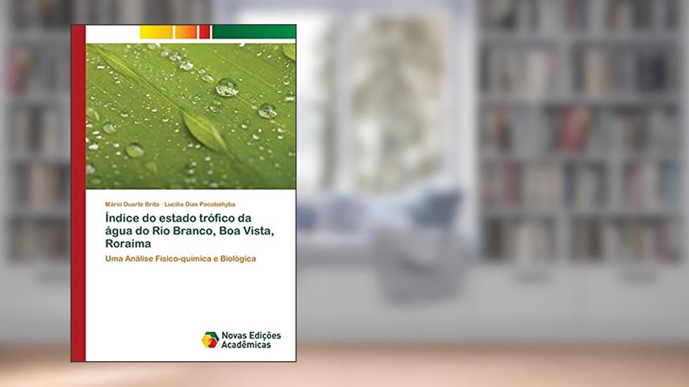 Índice do estado trófico da água do Rio Branco, Boa Vista, Roraima: Uma Análise Físico-química e Biológica, do autor Mário Duarte Brito; Lucília Dias Pacobahyba