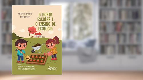 Capa de A horta escolar e o ensino de ecologia, do autor Andreia Quinto dos Santos; Regileno da Silva Santana; Evton Farias Quinto Santos