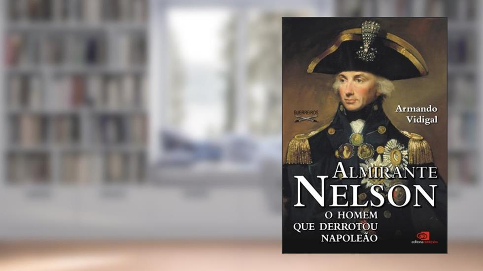 Almirante Nelson: o homem que derrotou Napoleão, do autor Armando Vidigal