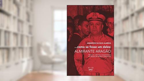 Capa de ...como se Fosse um Deles: Almirante Aragão: Memórias, Silêncios e Ressentimentos em Tempos de Ditadura e Democracia, do autor Anderson da Silva Almeida
