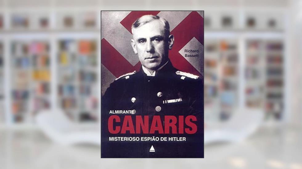 Almirante Canaris. Misterioso Espião De Hitler, do autor Richard Bassett