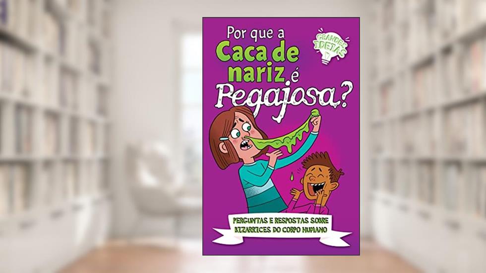 Grandes Ideias - Por que a Caca de Nariz e Pegajosa?, do autor Willian Potter; Pé Da Letra